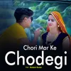 About Chori Mar Ke Chodegi Song